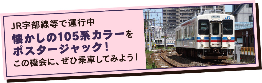 JR宇部線等で運行中 懐かしの105系カラーをポスタージャック！ ぜひ乗車してみよう！